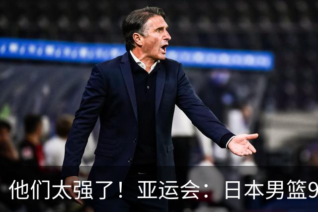 他们太强了！亚运会：日本男篮97-78晋级决赛，中国男篮无缘决赛
