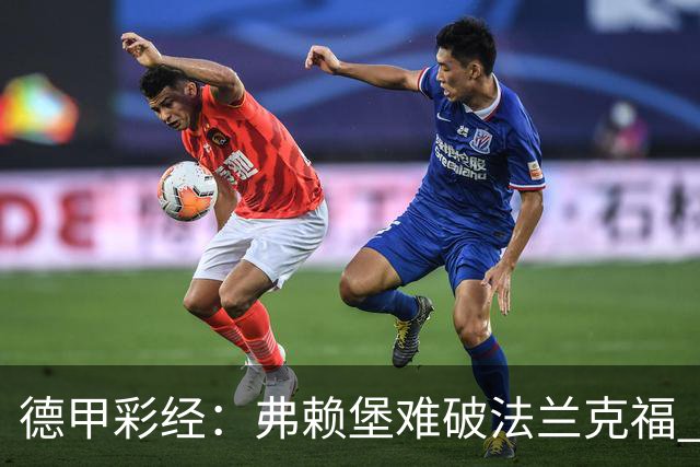 德甲彩经：弗赖堡难破法兰克福 多特不敌斯图加特