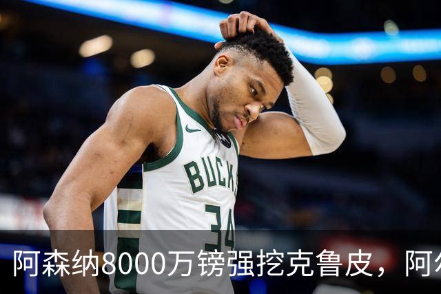 阿森纳8000万镑强挖克鲁皮，阿尔特塔冬窗补强锋线